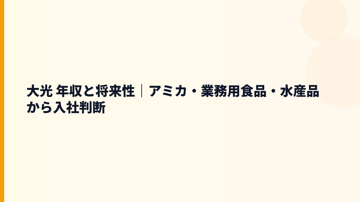 大光 年収と将来性｜アミカ・業務用食品・水産品から入社判断
