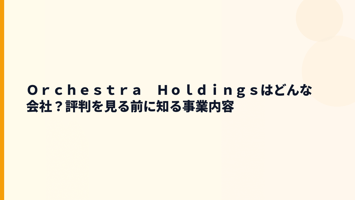 Ｏｒｃｈｅｓｔｒａ　Ｈｏｌｄｉｎｇｓはどんな会社？評判を見る前に知る事業内容