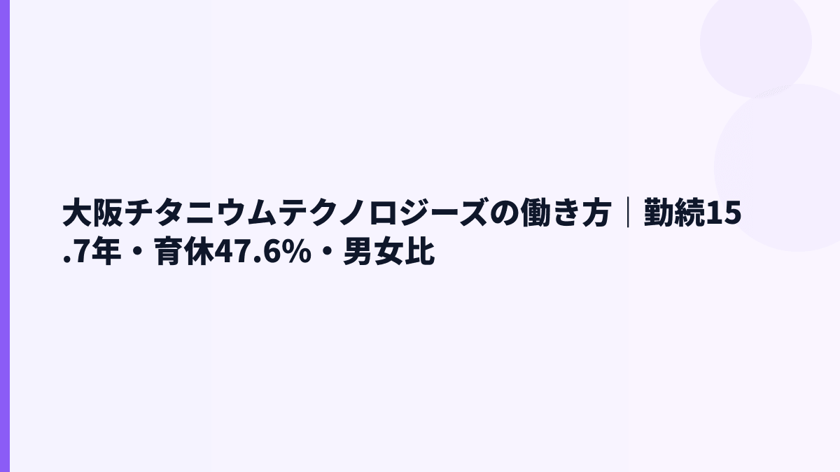 大阪チタニウムテクノロジーズの働き方｜勤続15.7年・育休47.6%・男女比