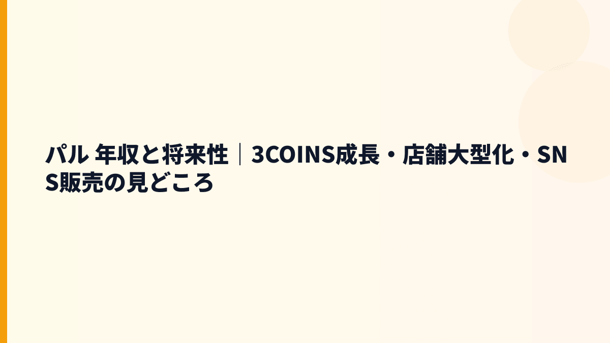 パル 年収と将来性｜3COINS成長・店舗大型化・SNS販売の見どころ
