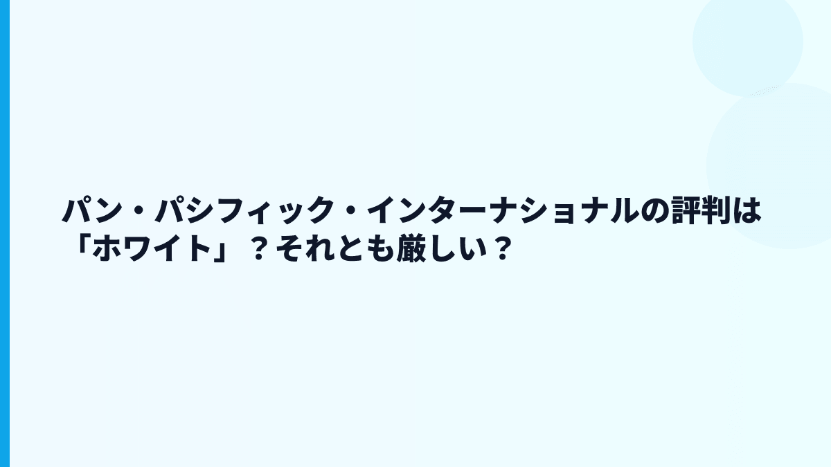 パン・パシフィック・インターナショナルの評判は「ホワイト」？それとも厳しい？
