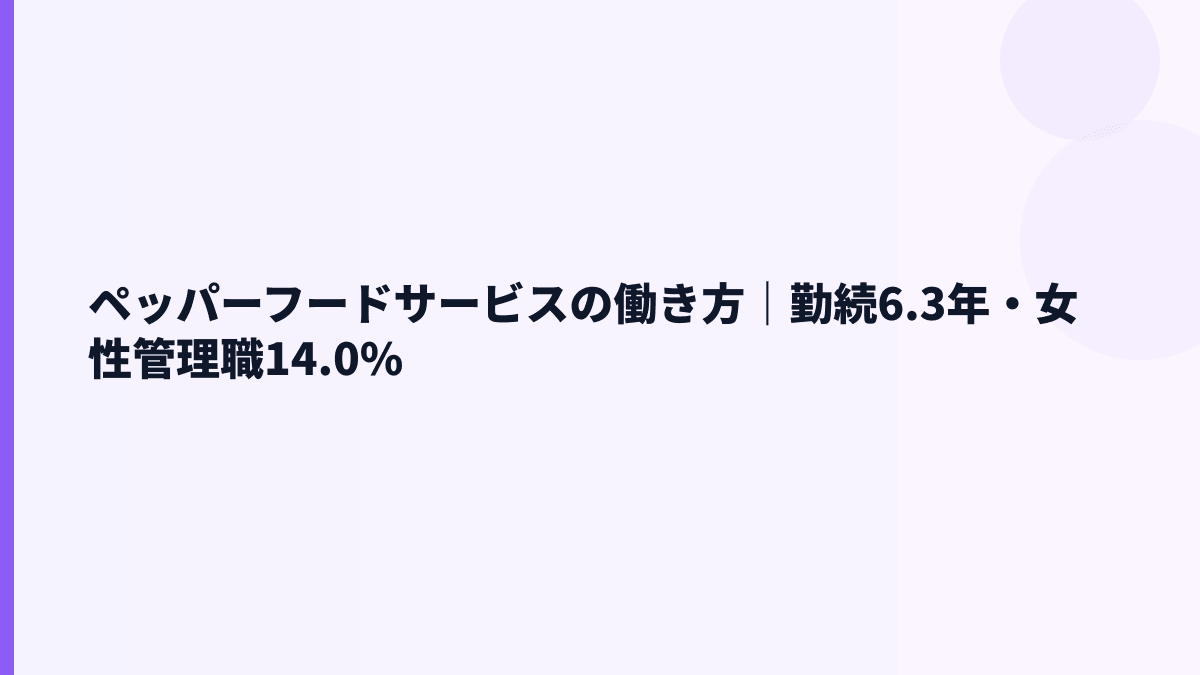 ペッパーフードサービスの働き方｜勤続6.3年・女性管理職14.0%