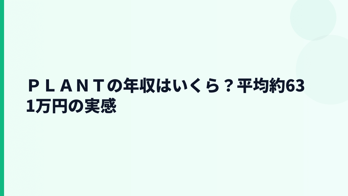 ＰＬＡＮＴの年収はいくら？平均約631万円の実感