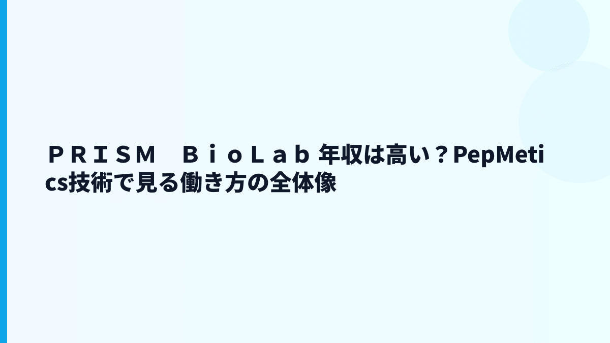 ＰＲＩＳＭ　ＢｉｏＬａｂ 年収は高い？PepMetics技術で見る働き方の全体像