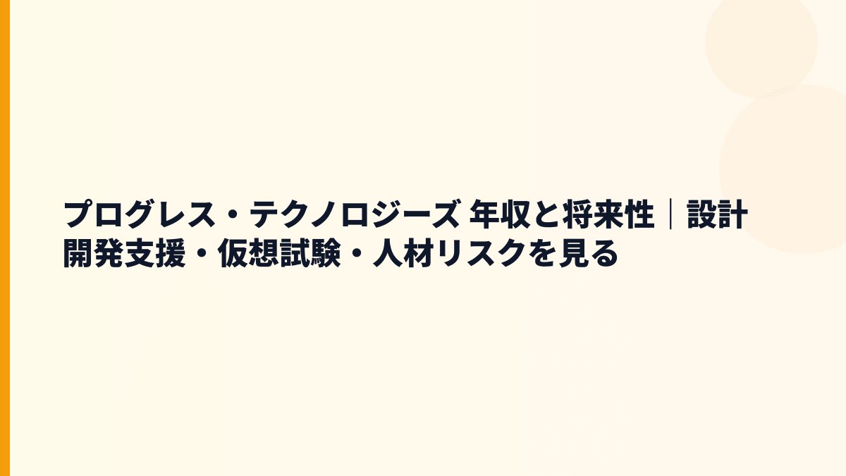 プログレス・テクノロジーズ 年収と将来性｜設計開発支援・仮想実験・人材リスクを見る