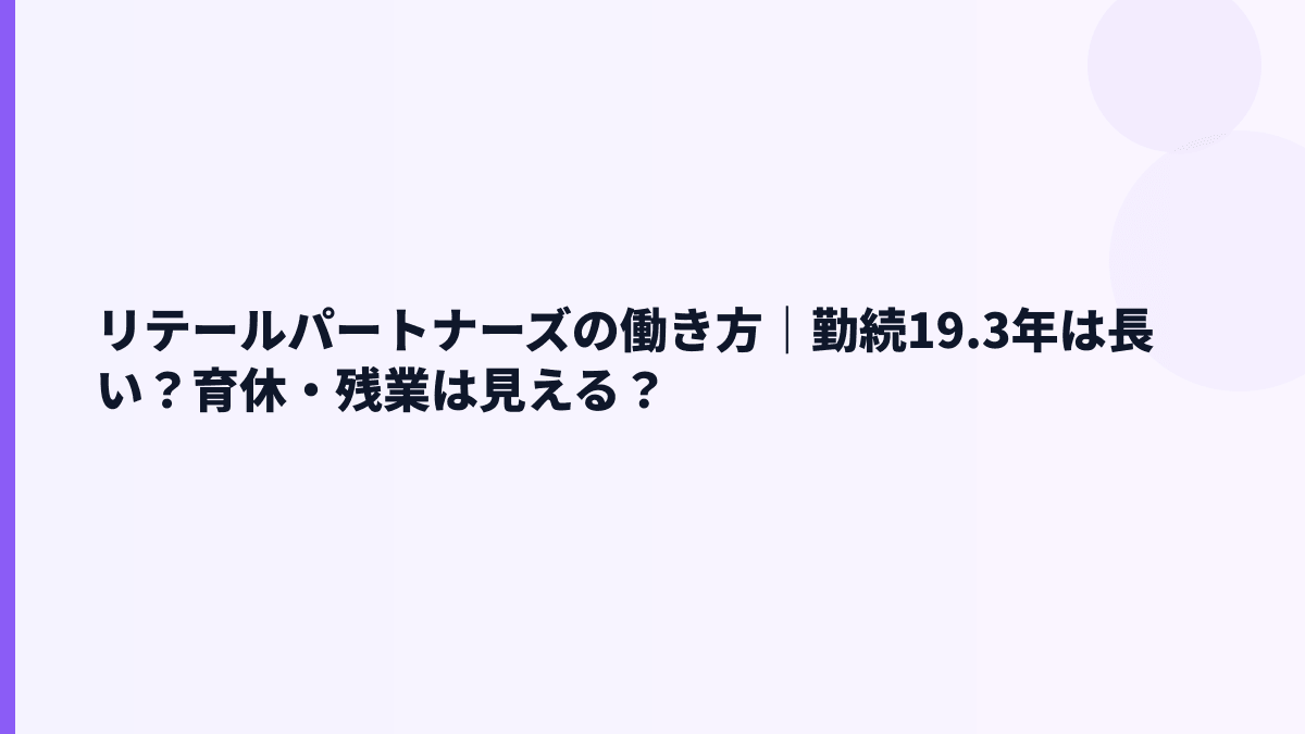 リテールパートナーズの働き方｜勤続19.3年は長い？育休・残業は見える？