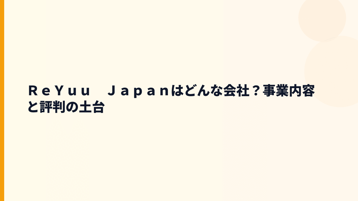 ＲｅＹｕｕ　Ｊａｐａｎはどんな会社？事業内容と評判の土台