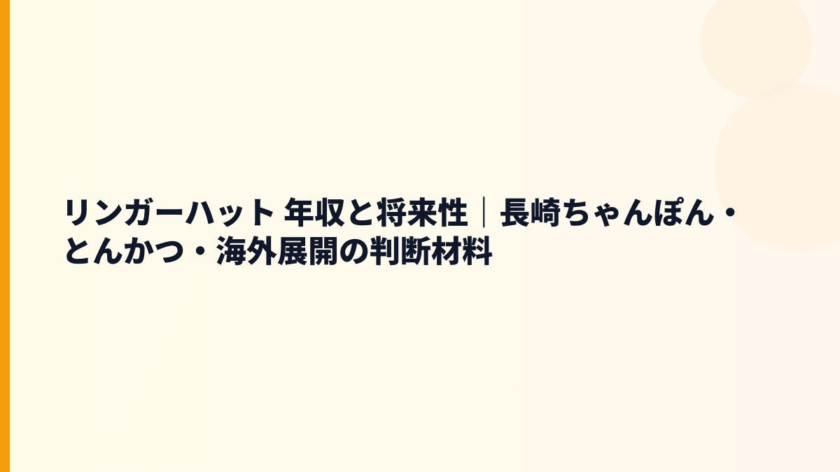 リンガーハット 年収と将来性｜長崎ちゃんぽん・とんかつ・海外展開の判断材料