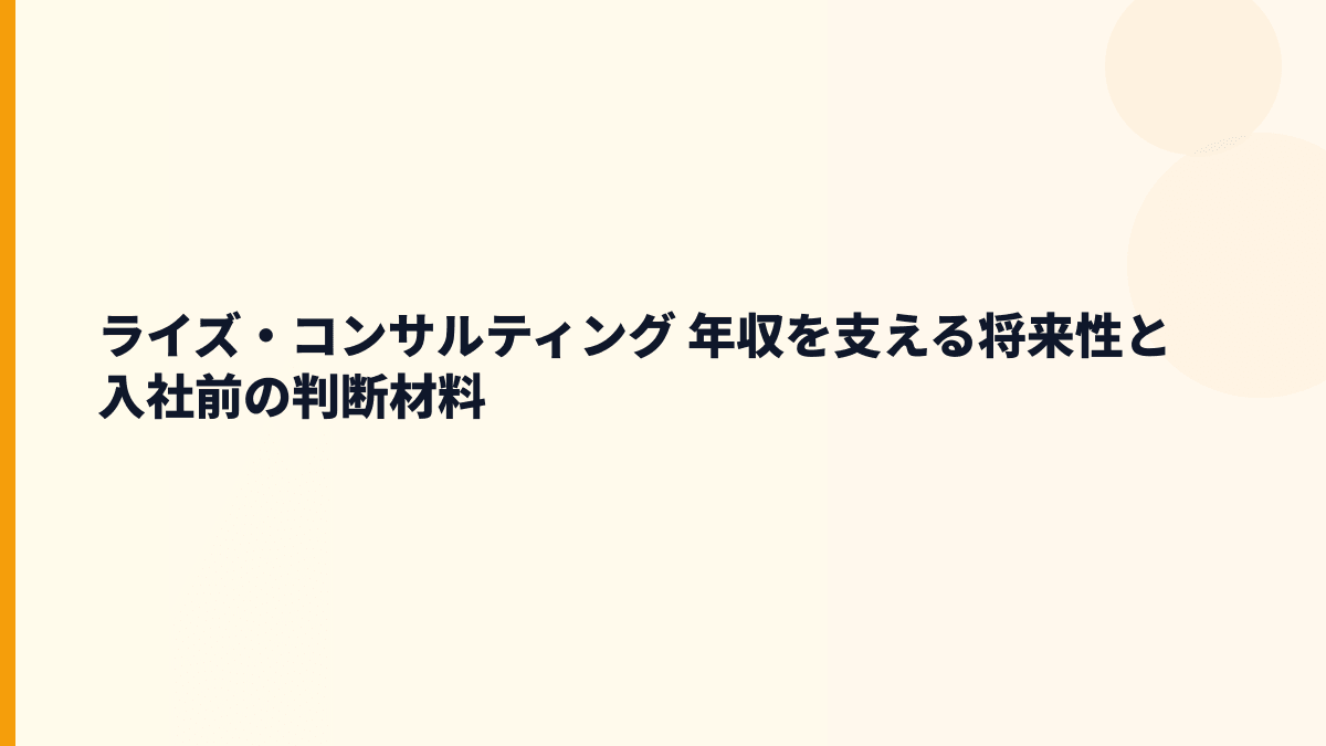 ライズ・コンサルティング 年収を支える将来性と入社前の判断材料