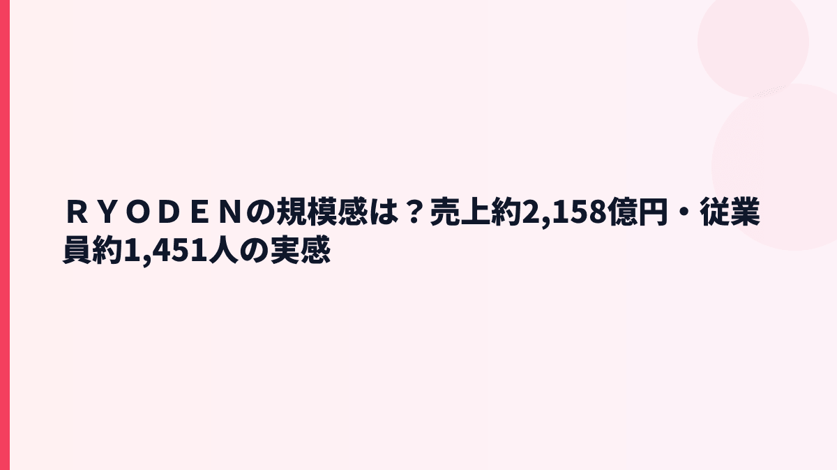 ＲＹＯＤＥＮの規模感は？売上約2,158億円・従業員約1,451人の実感