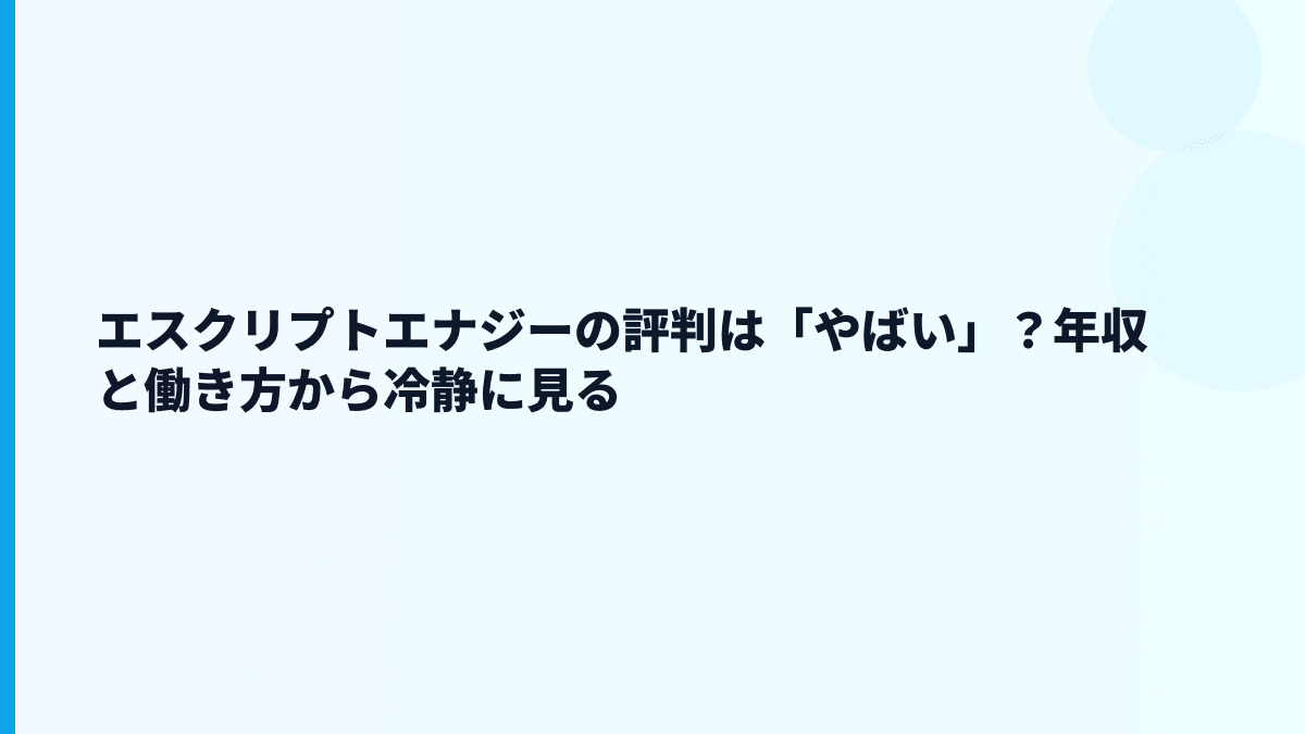 エスクリプトエナジーの評判は「やばい」？年収と働き方から冷静に見る