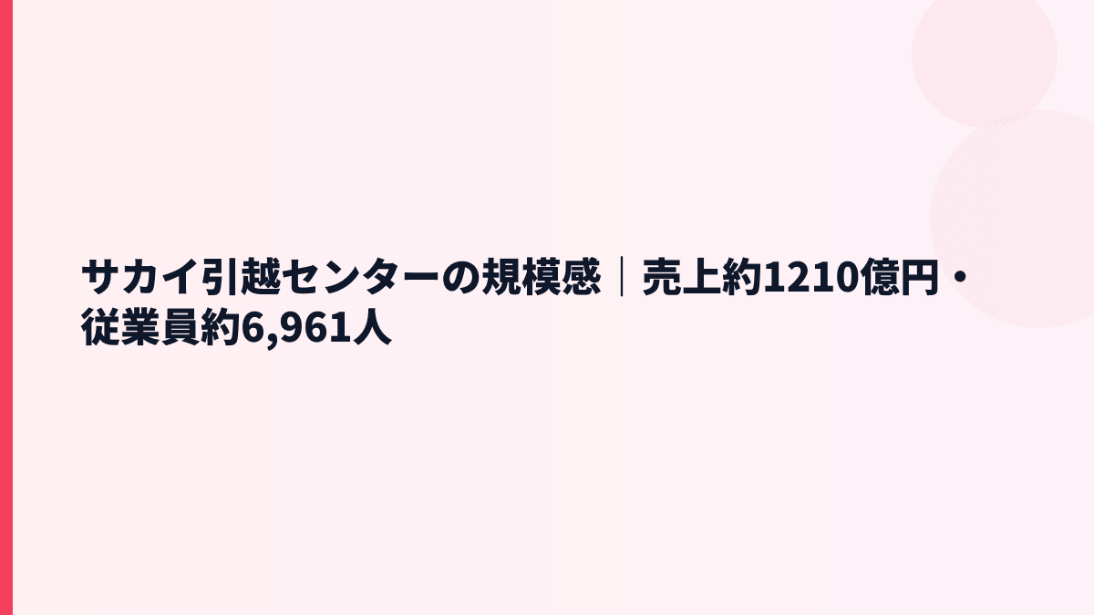 サカイ引越センターの規模感｜売上約1210億円・従業員約6,961人