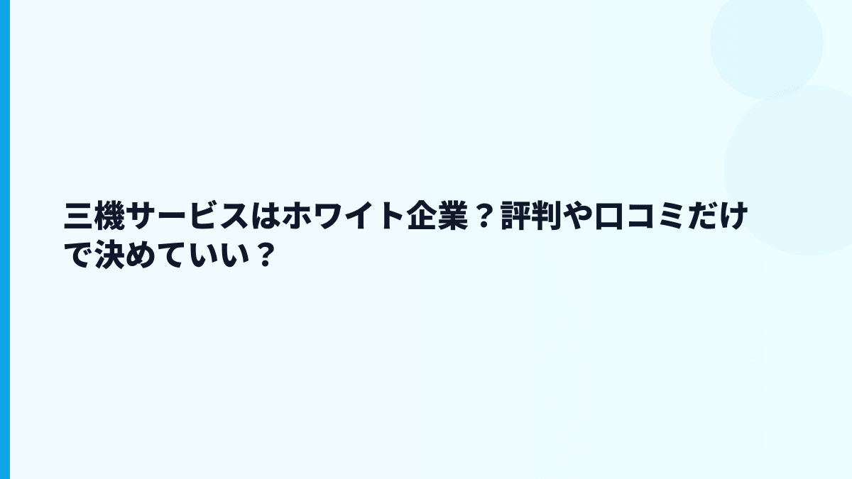 三機サービスはホワイト企業？評判や口コミだけで決めていい？