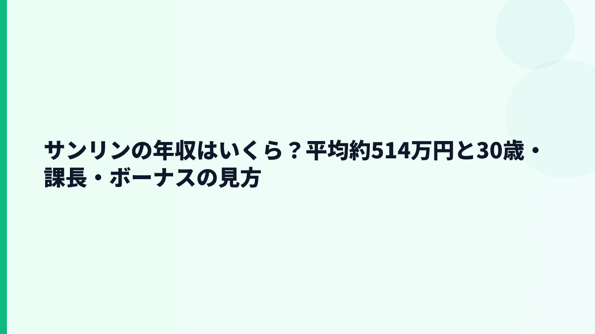 サンリンの年収はいくら？平均約514万円と30歳・課長・ボーナスの見方