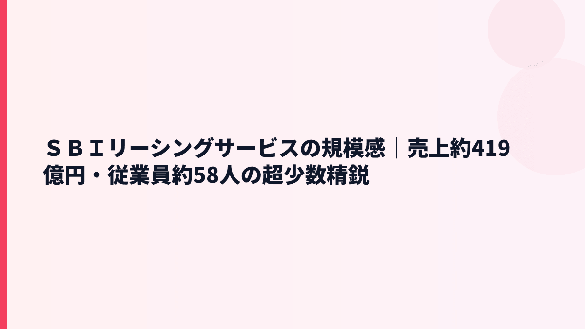 ＳＢＩリーシングサービスの規模感｜売上約419億円・従業員約58人