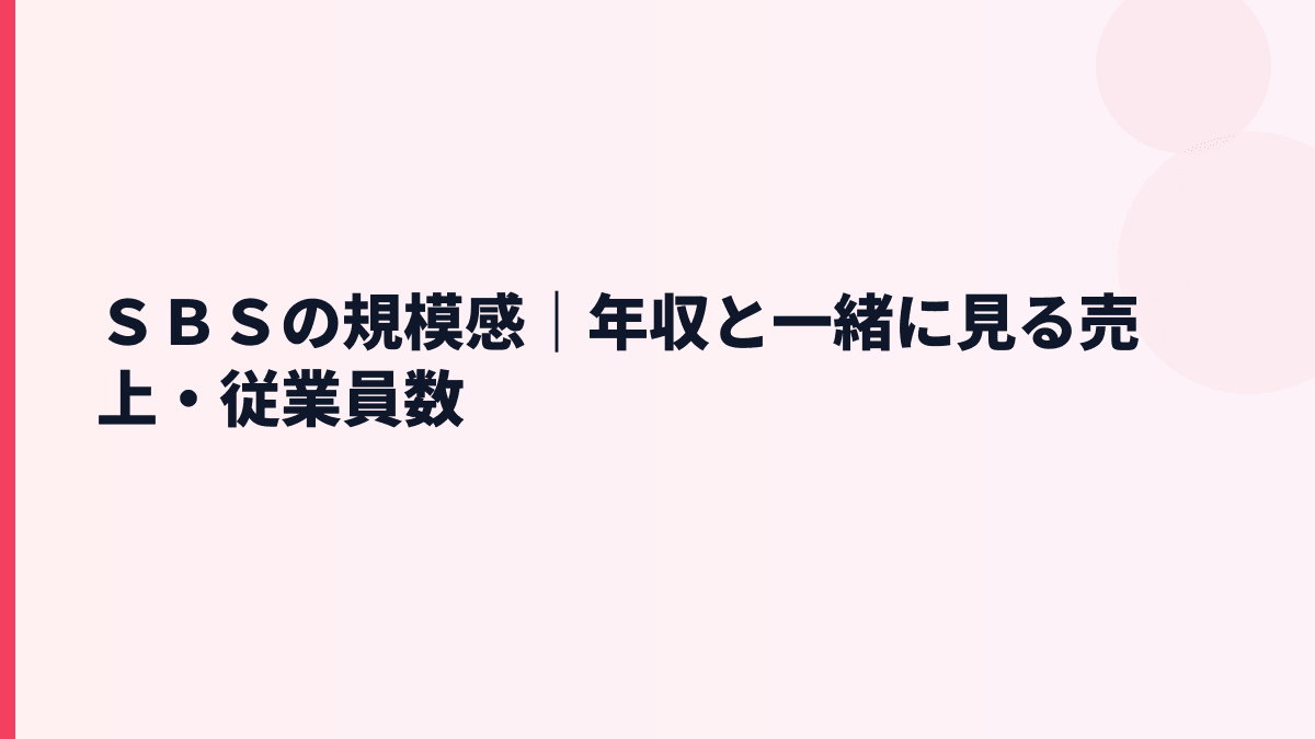 ＳＢＳの規模感｜年収と一緒に見る売上・従業員数
