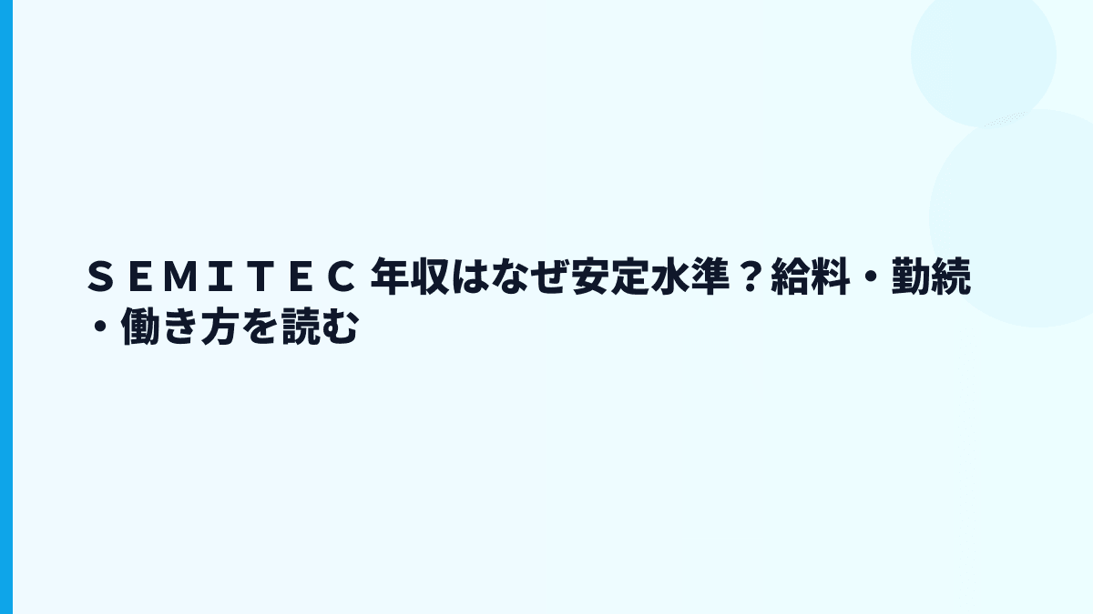 ＳＥＭＩＴＥＣ 年収はなぜ安定水準？給料・勤続・働き方を読む