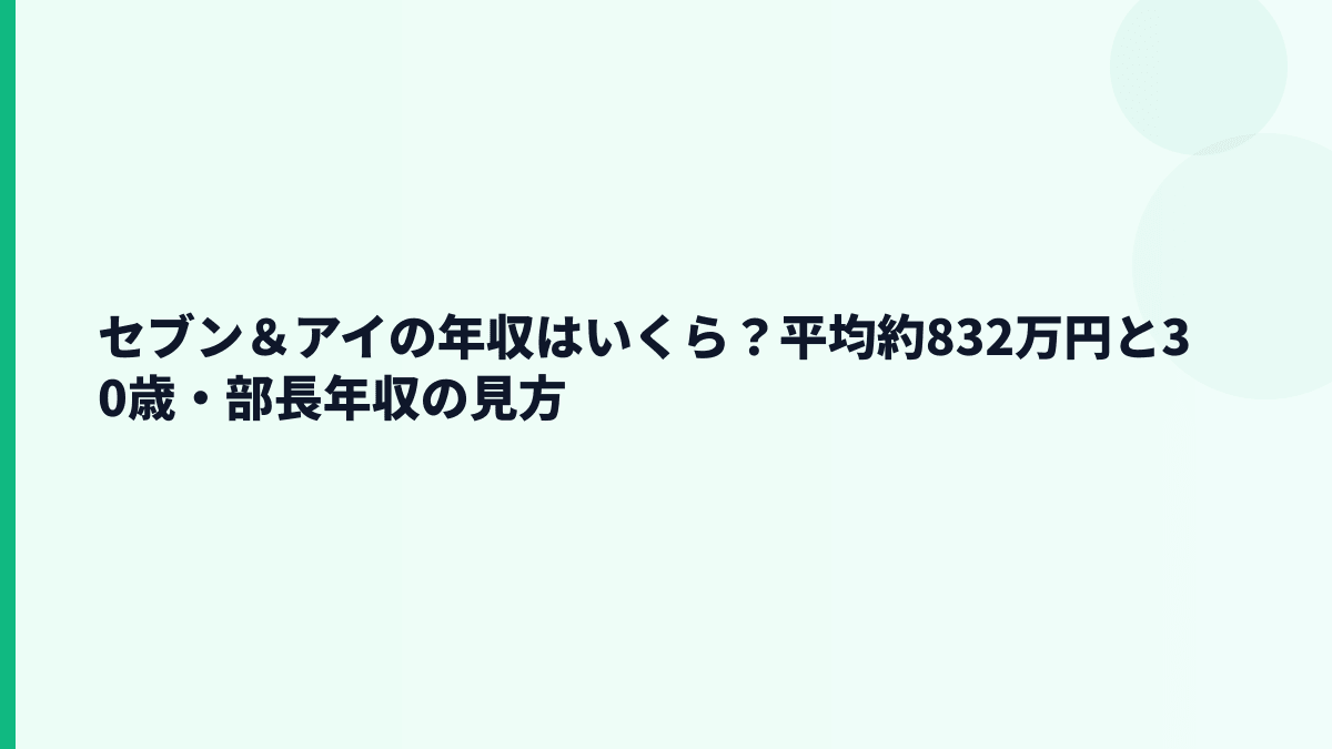 セブン＆アイの年収はいくら？平均約832万円と30歳・部長年収の見方