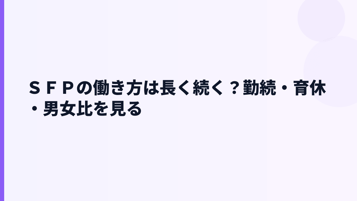 ＳＦＰの働き方は長く続く？勤続・育休・男女比を見る