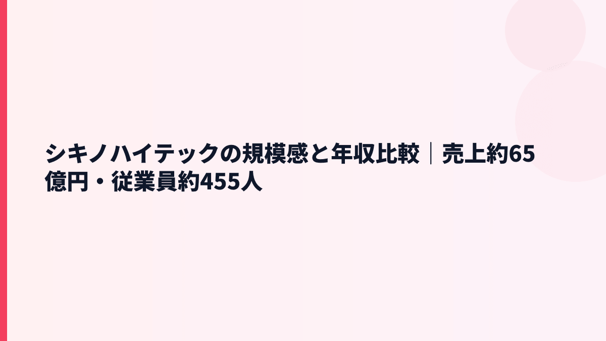 シキノハイテックの規模感と年収比較｜売上約65億円・従業員約455人