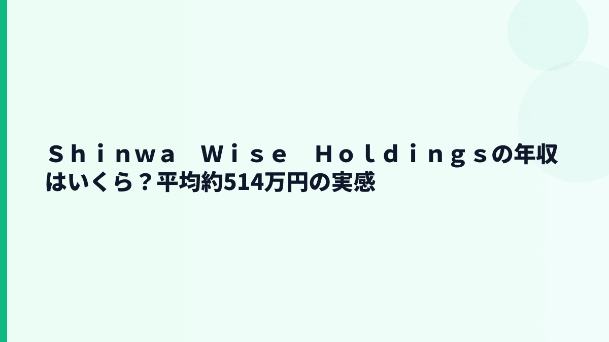 Ｓｈｉｎｗａ　Ｗｉｓｅ　Ｈｏｌｄｉｎｇｓの年収はいくら？平均約514万円の生活感