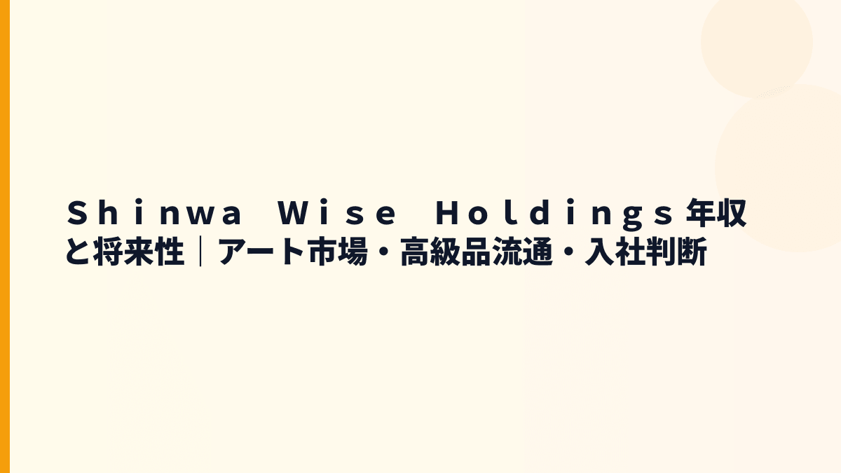 Ｓｈｉｎｗａ　Ｗｉｓｅ　Ｈｏｌｄｉｎｇｓ 年収の将来性はアート・高級品市場で変わる？