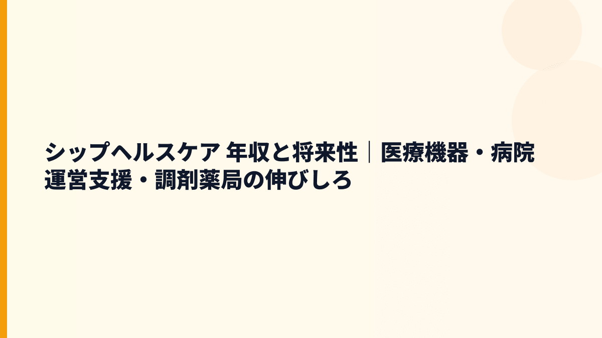 シップヘルスケア 年収と将来性｜医療機器・病院運営支援・調剤薬局の伸びしろ