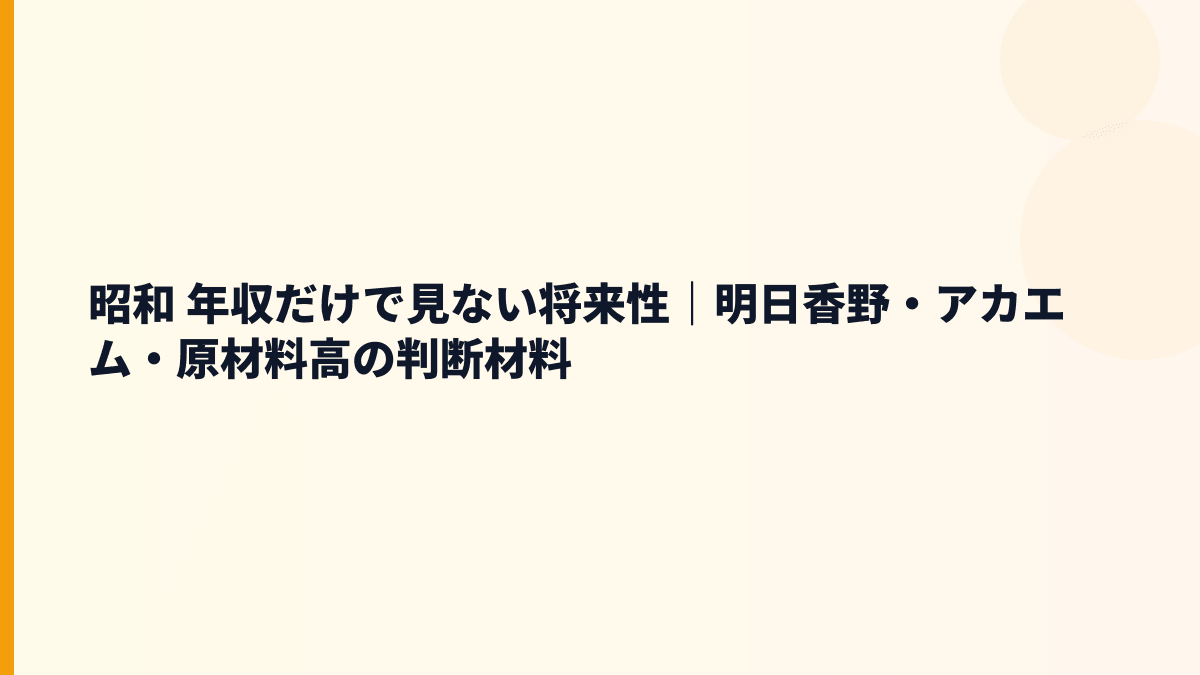 昭和 年収だけで見ない将来性｜明日香野・アカエム・原材料高の判断材料