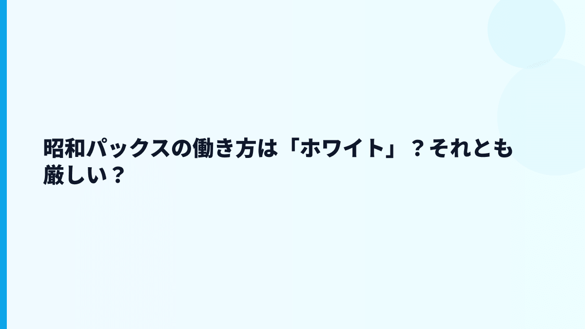 昭和パックスの働き方は「ホワイト」？それとも厳しい？