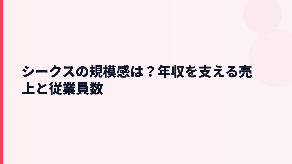 シークスの規模感は？年収を支える売上と従業員数