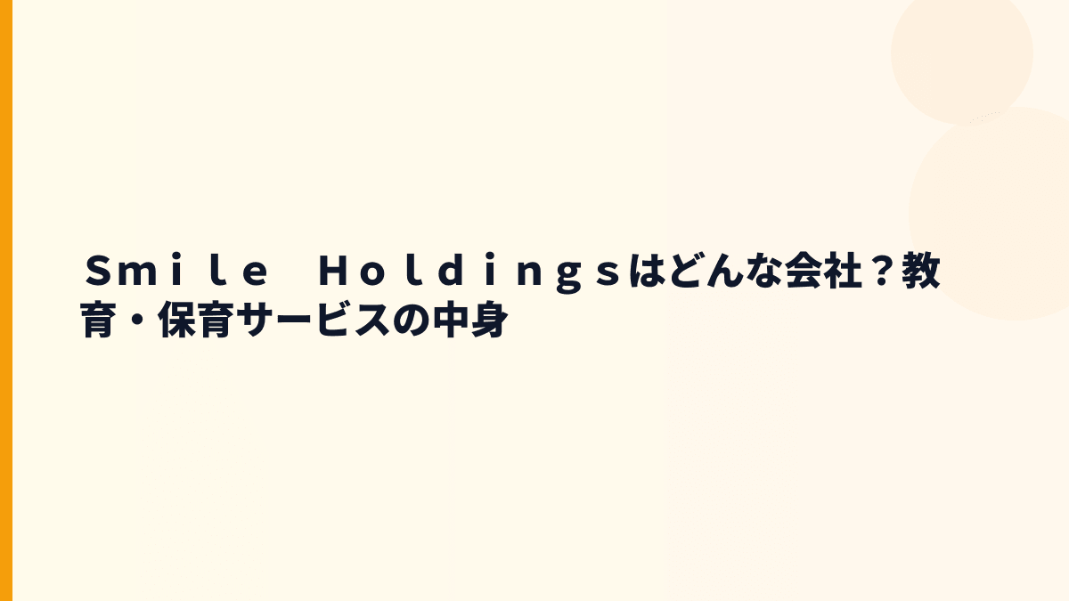Ｓｍｉｌｅ　Ｈｏｌｄｉｎｇｓはどんな会社？教育・保育サービスの中身