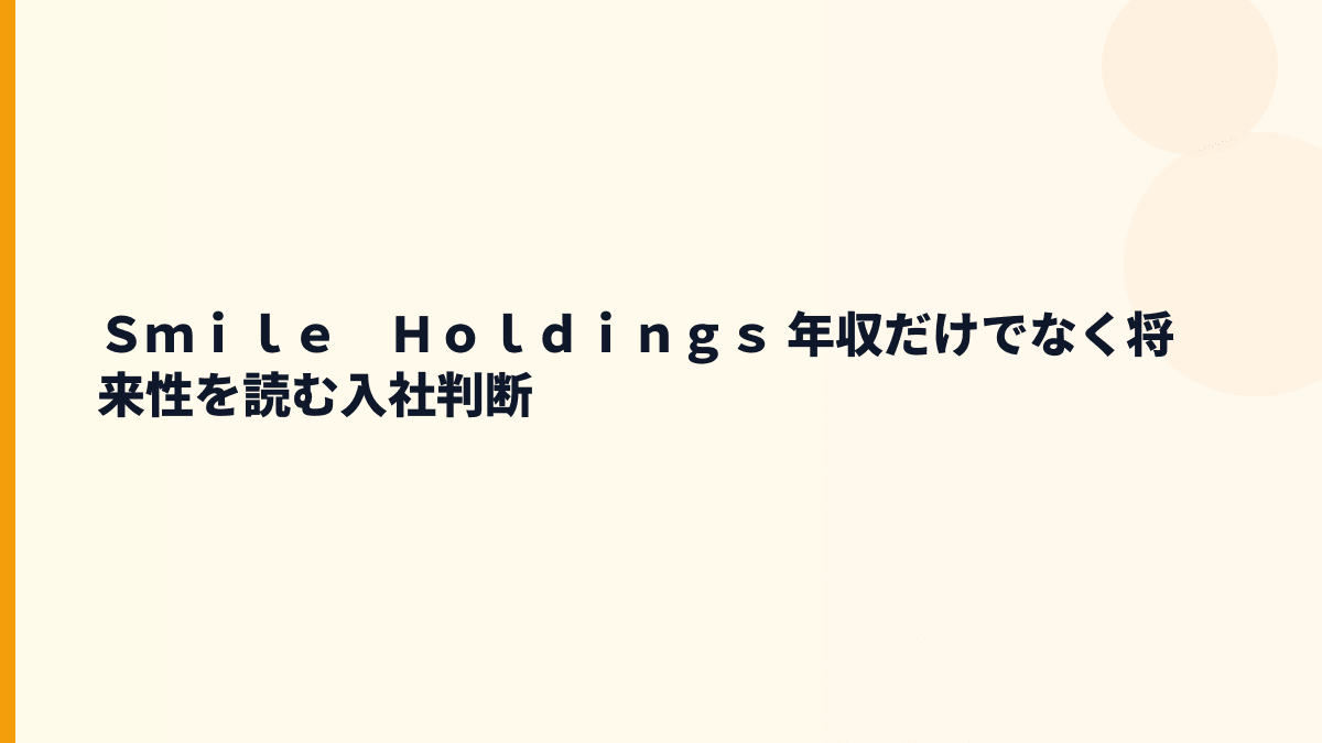 Ｓｍｉｌｅ　Ｈｏｌｄｉｎｇｓ 年収だけでなく将来性を読む入社判断