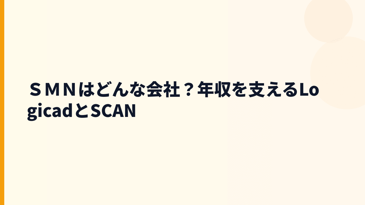 ＳＭＮはどんな会社？年収を支えるLogicadとSCAN