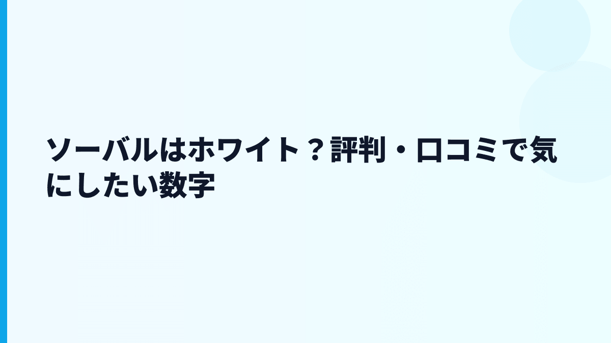 ソーバルの評判・口コミで「やばい」と見る前に確認したい数字