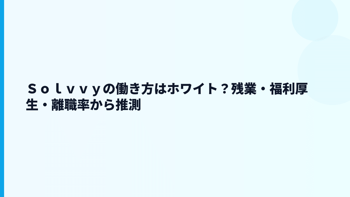 Ｓｏｌｖｖｙの働き方はホワイト？残業・福利厚生・離職率から推測