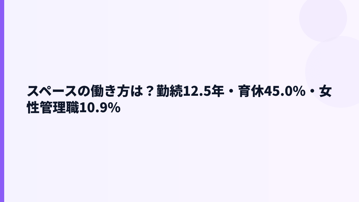 スペースの働き方は？勤続12.5年・育休45.0%・女性管理職10.9%