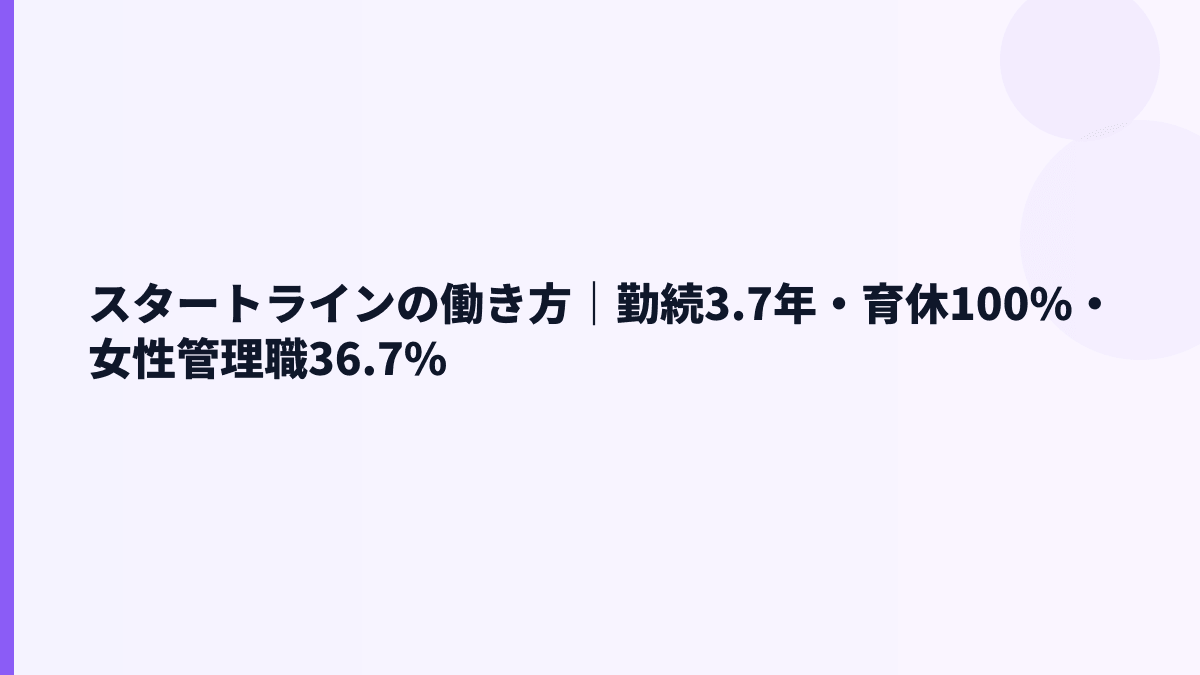 スタートラインの働き方｜勤続3.7年・育休100%・女性管理職36.7%