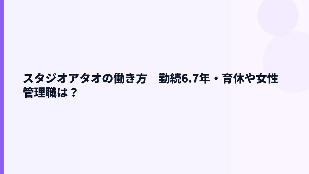 スタジオアタオの働き方｜勤続6.7年・育休や女性管理職は？