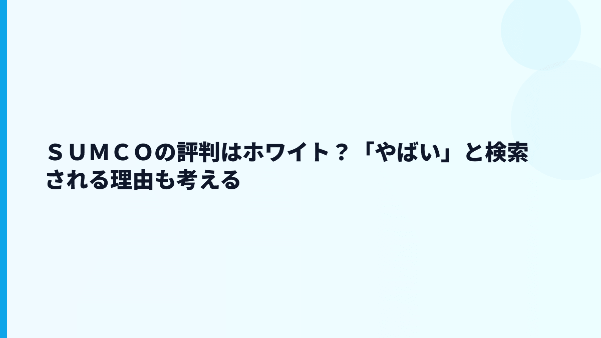ＳＵＭＣＯの評判はホワイト？「やばい」と検索される理由も考える