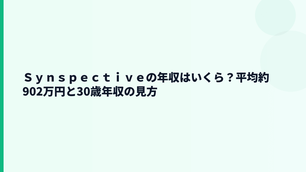 Ｓｙｎｓｐｅｃｔｉｖｅの年収はいくら？平均約902万円と30歳年収の見方