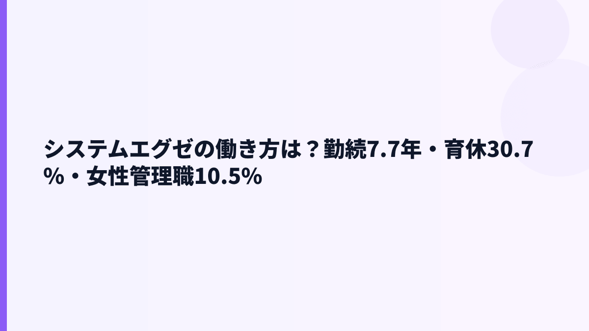 システムエグゼの働き方は？勤続7.7年・育休30.7%・女性管理職10.5%