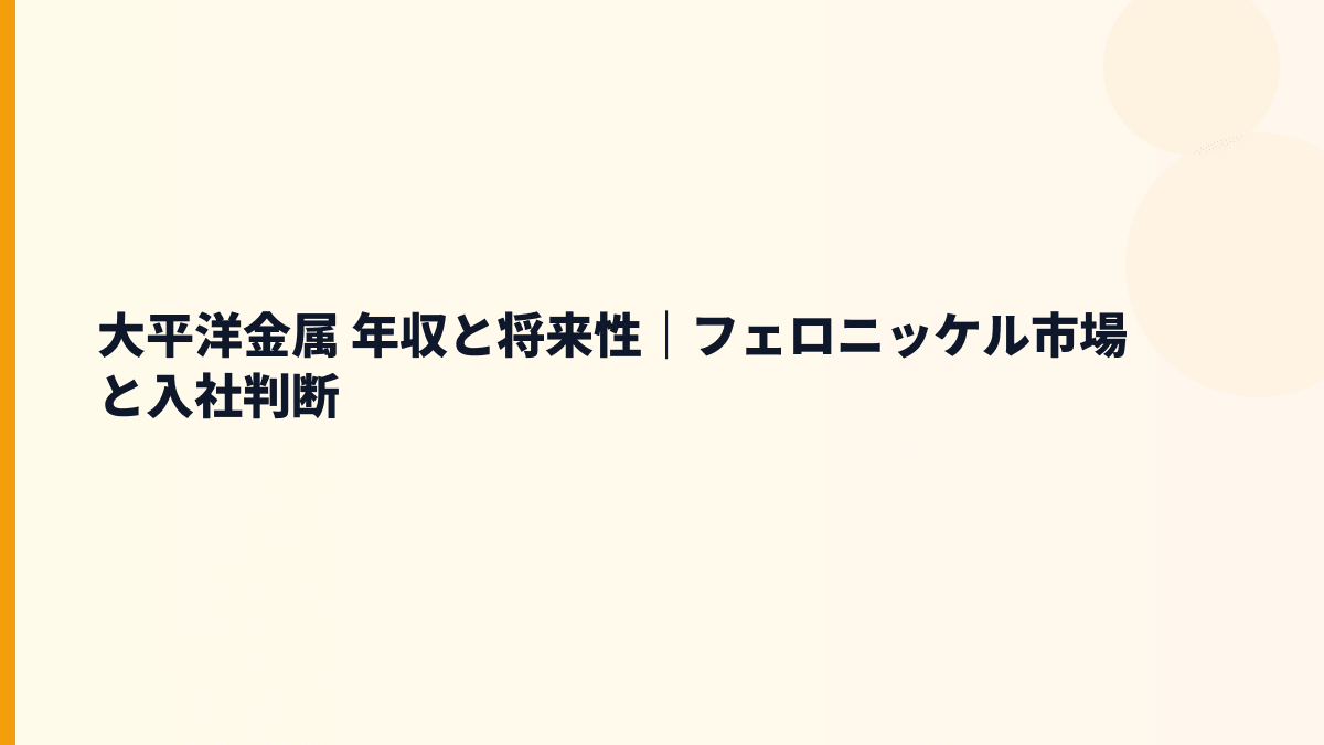 大平洋金属 年収と将来性｜フェロニッケル市場と入社判断