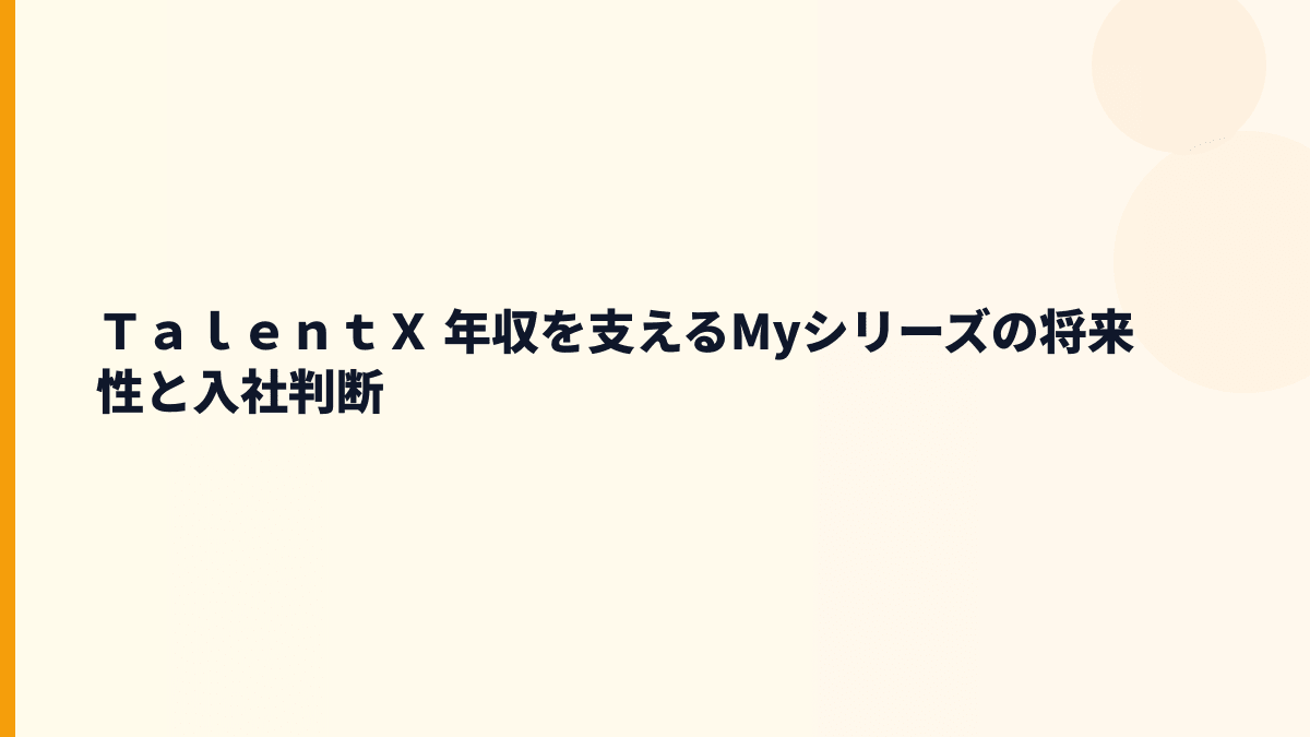 ＴａｌｅｎｔＸ 年収を支えるMyシリーズの将来性と入社判断