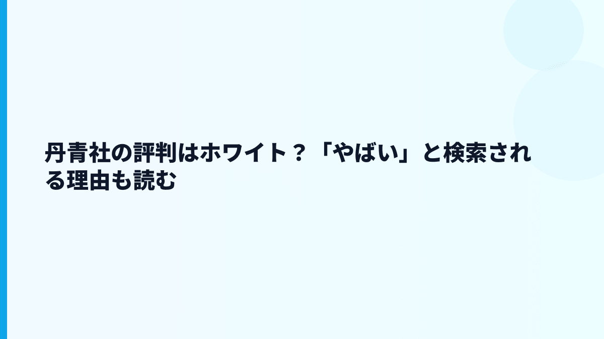 丹青社の評判はホワイト？「やばい」と検索される理由も読む