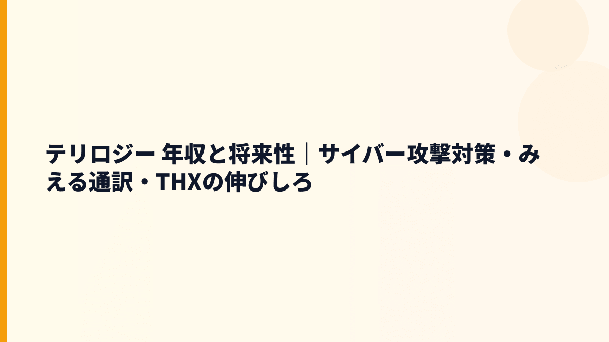 テリロジー 年収と将来性｜サイバー攻撃対策・みえる通訳・THXの伸びしろ