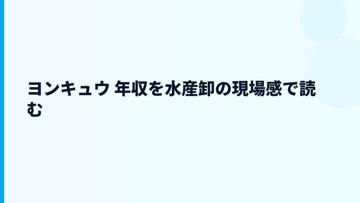 ヨンキュウ 年収を水産卸の現場感で読む