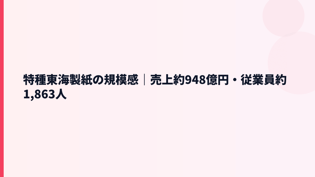 特種東海製紙の規模感｜売上約948億円・従業員約1,863人