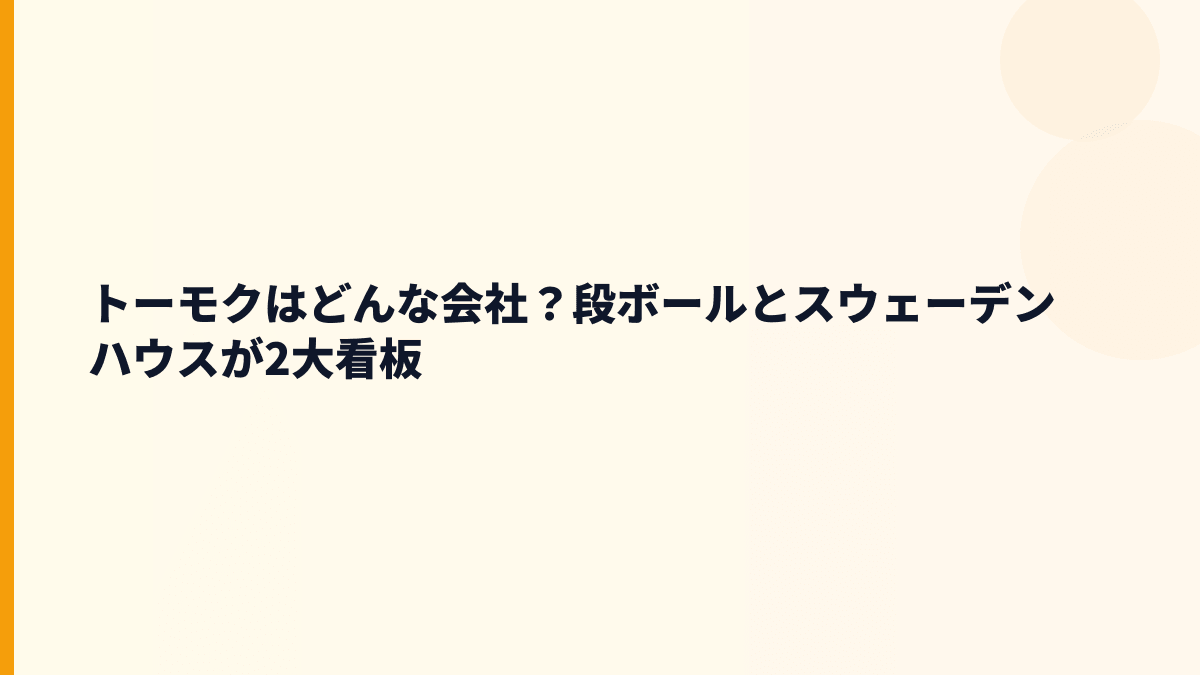 トーモクはどんな会社？段ボールとスウェーデンハウスが2大看板
