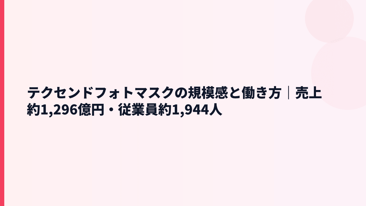 テクセンドフォトマスクの規模感と働き方｜売上約1,296億円・従業員約1,944人