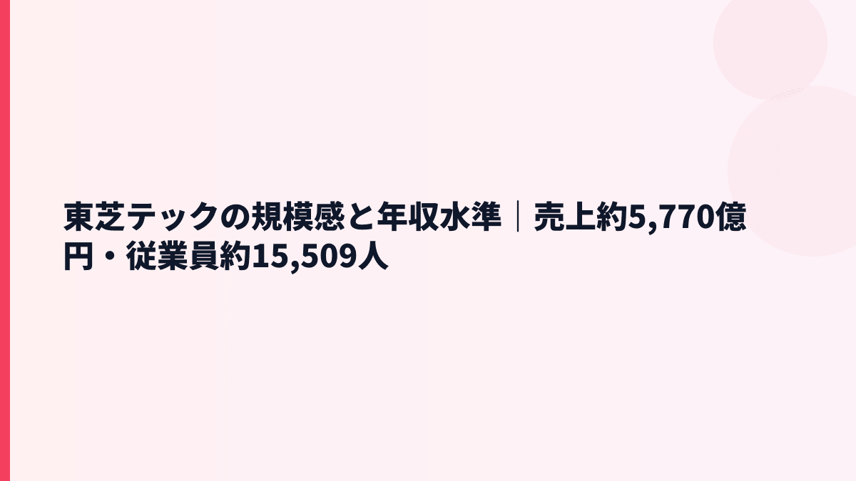 東芝テックの規模感と年収水準｜売上約5,770億円・従業員約15,509人